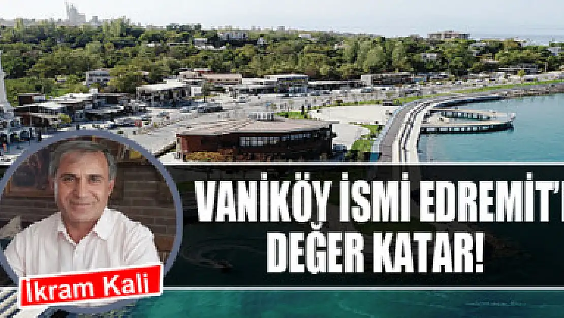 Vaniköy ismi Edremit'e değer katar!   