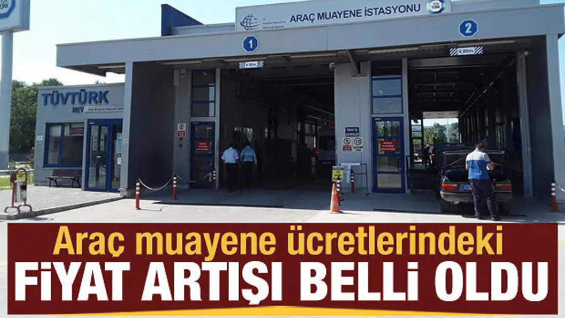 Araç muayene ücretlerindeki fiyat artışı belli oldu