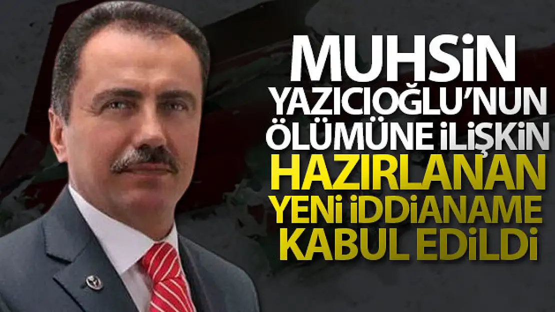 Muhsin Yazıcıoğlu'nun ölümüne ilişkin hazırlanan yeni iddianame kabul edildi