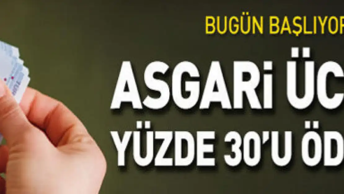 Bugün başlıyor: Asgari ücretin yüzde 30'u ödenecek