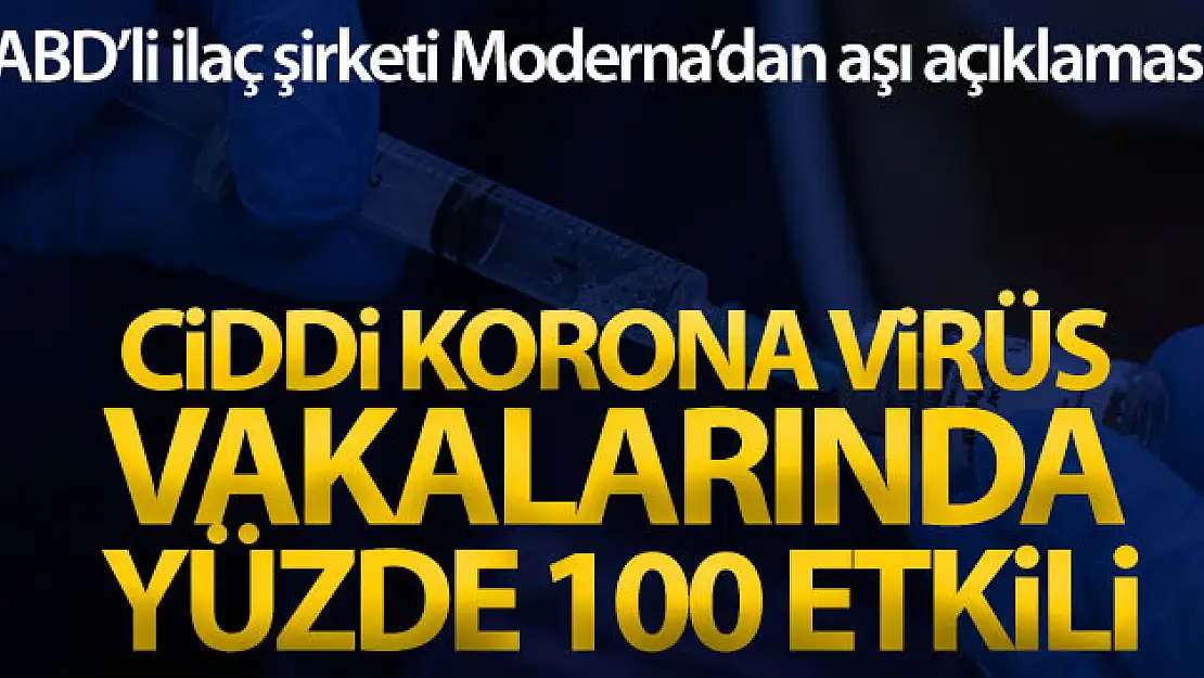 Moderna, aşının ciddi koronavirüs vakalarında yüzde 100 etkili olduğunu belirtti