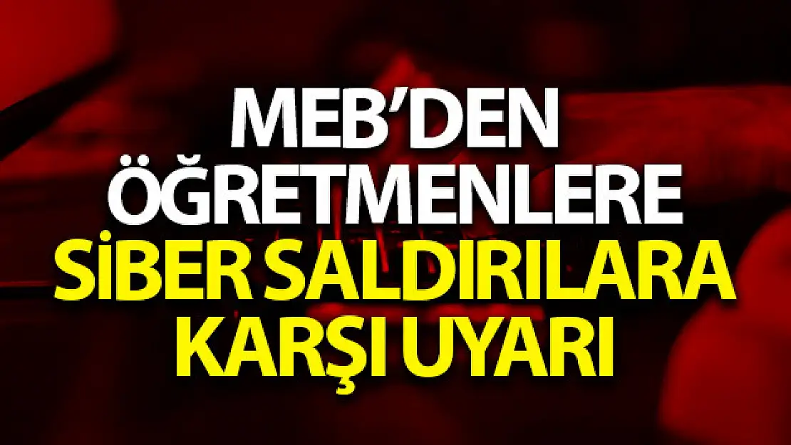 MEB'den öğretmenlere siber saldırılara karşı uyarı