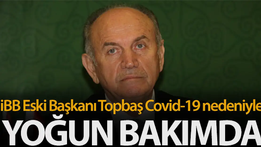 İBB Eski Başkanı Kadir Topbaş 'Koronavirüs' nedeniyle yoğun bakıma kaldırıldı