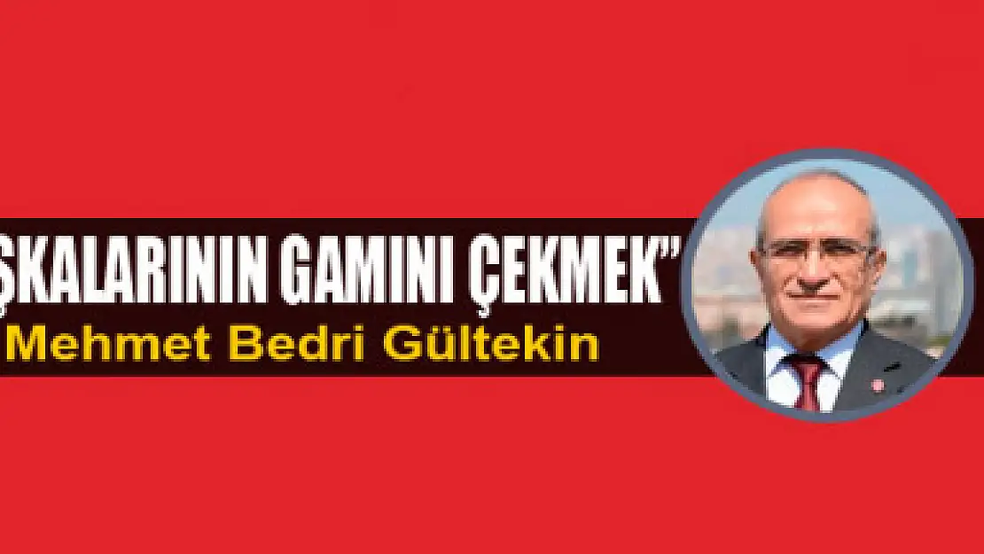 'Başkalarının gamını çekmek'