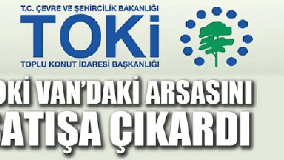 TOKİ VAN'DAKİ ARSASINI SATIŞA ÇIKARDI