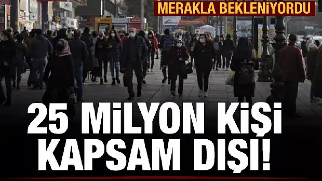 25 milyon kişi kapsam dışı olabilir