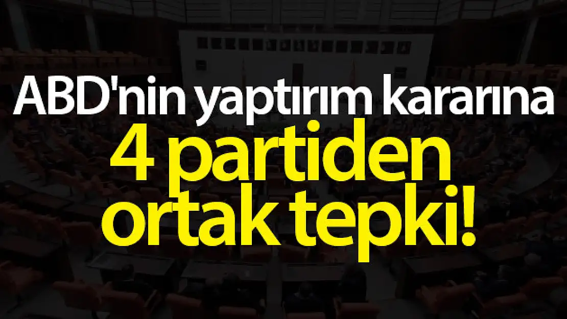 ABD'nin yaptırım kararına 4 partiden ortak tepki