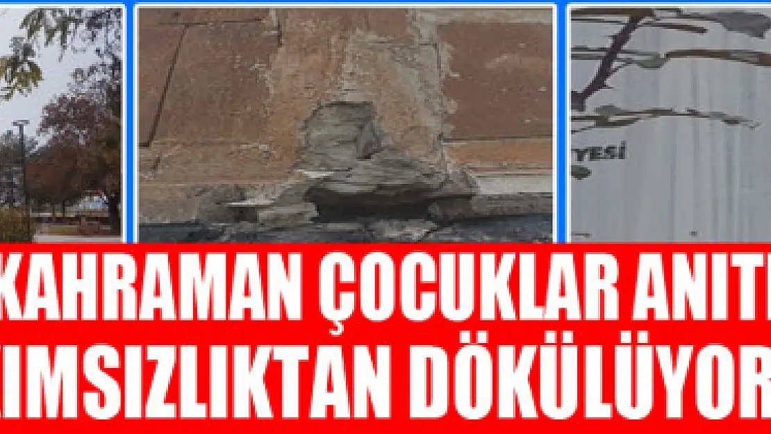 120 KAHRAMAN ÇOCUKLAR ANITI BAKIMSIZLIKTAN DÖKÜLÜYOR