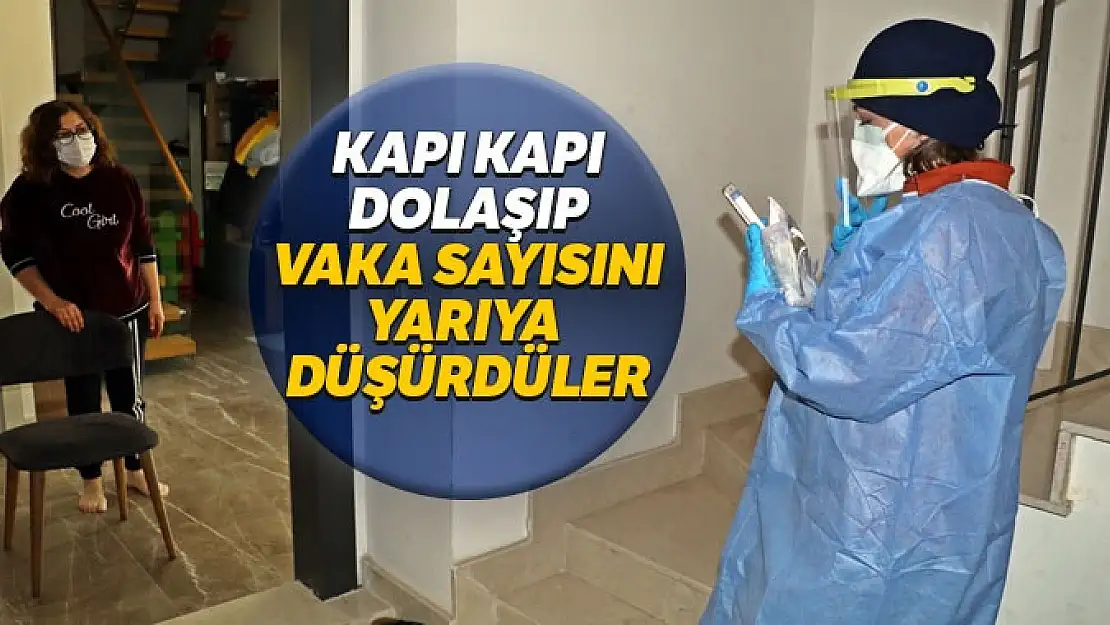 Kapı kapı dolaşıp vaka sayısını yarıya düşürdüler