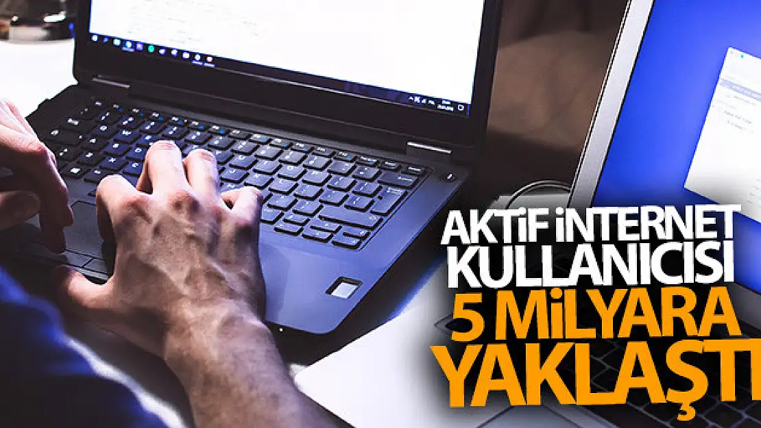 Aktif internet kullanıcısı 5 milyara yaklaştı