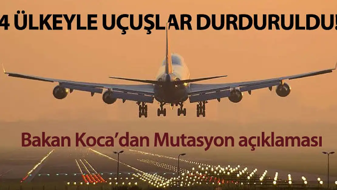 Bakan Koca açıkladı! 4 ülkeyle uçuşlar durduruldu