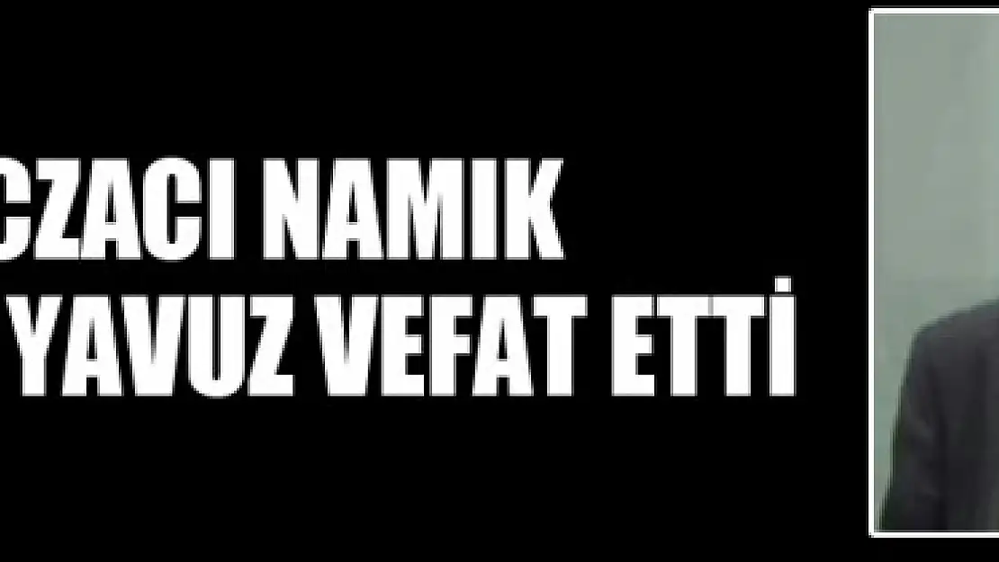 Eczacı Namık Kemal Yavuz vefat etti