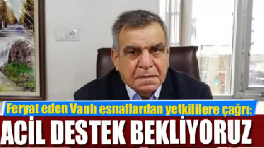 Feryat eden Vanlı esnaflardan yetkililere çağrı:Acil destek bekliyoruz