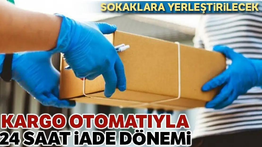 Kargo otomatıyla 24 saat iade dönemi