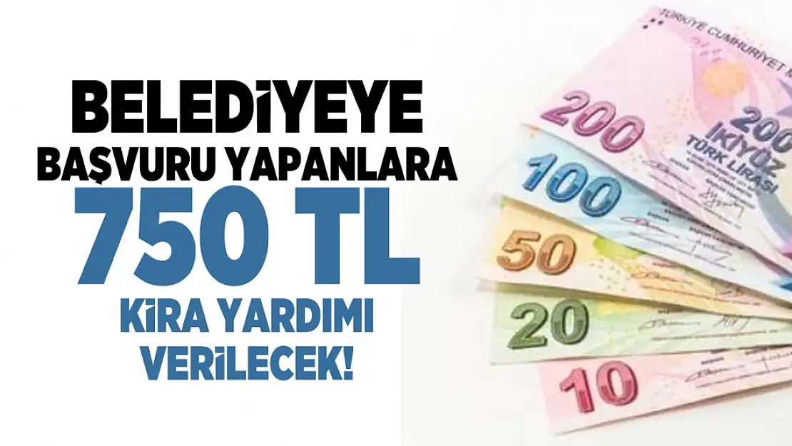 Belediyeye başvuru yapanlara 750 TL kira yardımı verilecek!