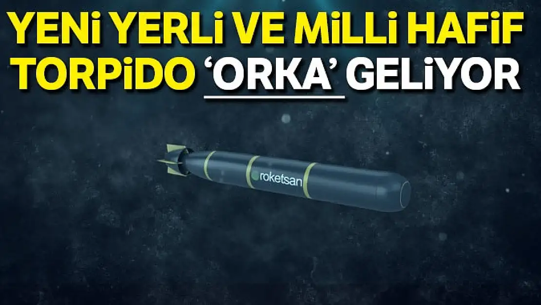 Yeni yerli ve milli hafif torpido 'ORKA' geliyor