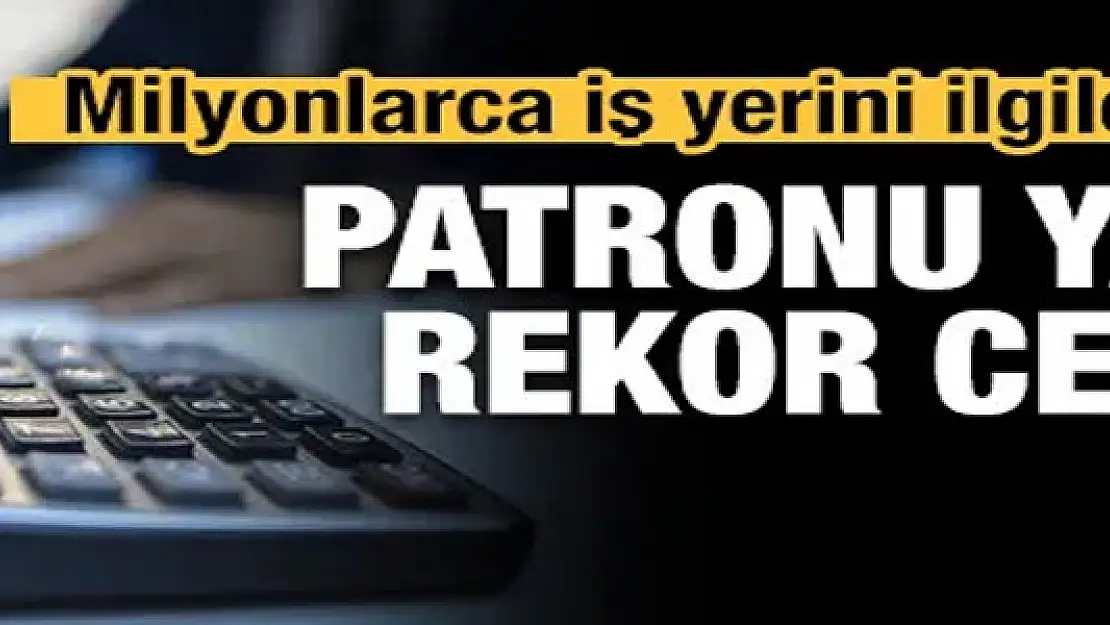 Patronu yaktı! 55 milyon lira ceza...