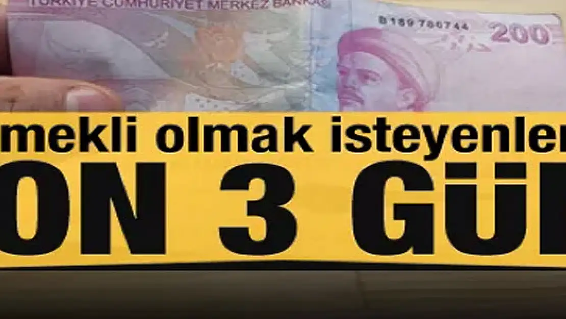 Erken emekli olmak isteyenler dikkat! Elinizi çabuk tutun son 3 gün