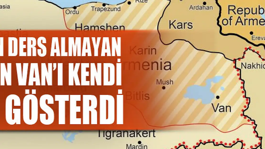 Karabağ'dan ders almayan Ermenistan Van'ı kendi toprağı gösterdi