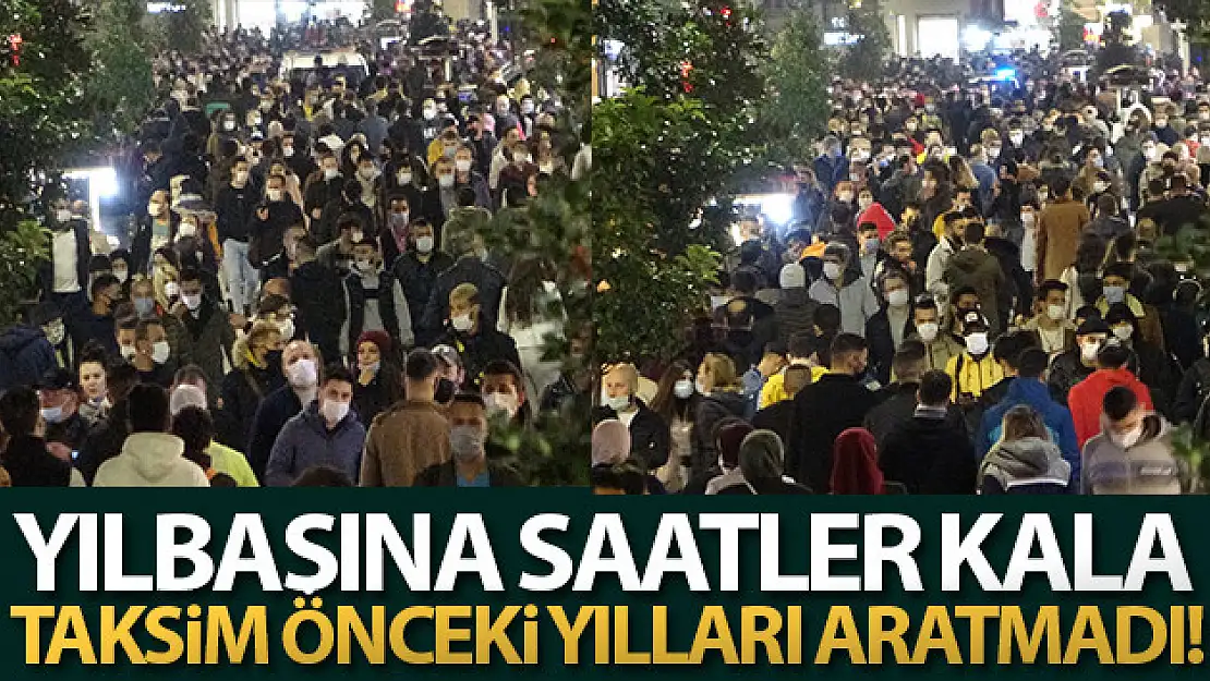  Yılbaşına saatler kala Taksim önceki yılları aratmadı