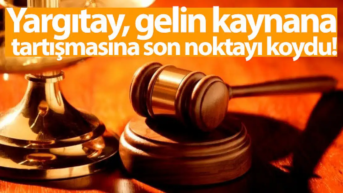 Gelin kaynana tartışmasında son  noktayı Yargıtay koydu