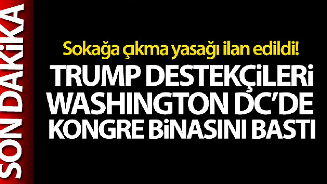 Trump destekçileri Washington DC'de Kongre binasını bastı! Sokağa çıkma yasağı ilan edildi