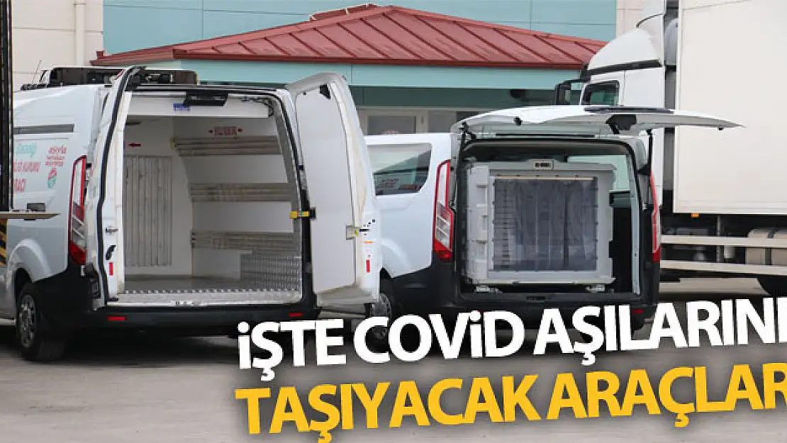 Covid-19 aşılarını bu araçlar taşıyacak