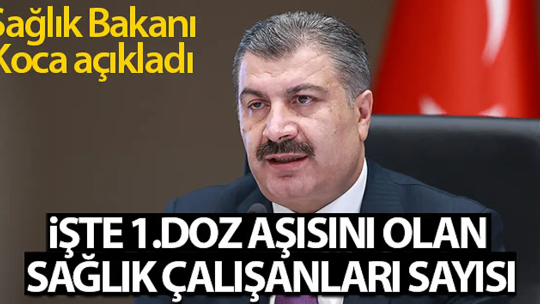 Sağlık Bakanı Koca aşı olan sağlık çalışanı sayısını açıkladı