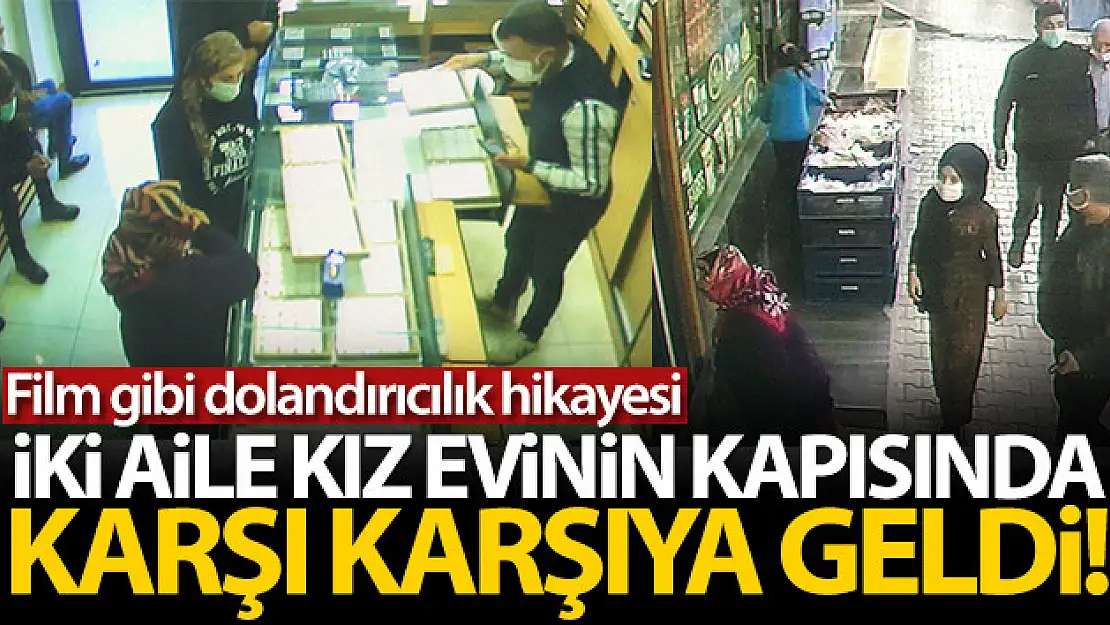 Film gibi dolandırıcılık, iki ailenin aynı kızı istemeye gelmesiyle ortaya çıktı