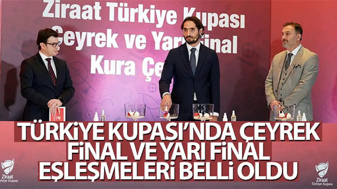 Türkiye Kupası'nda çeyrek final ve yarı final eşleşmeleri belli oldu