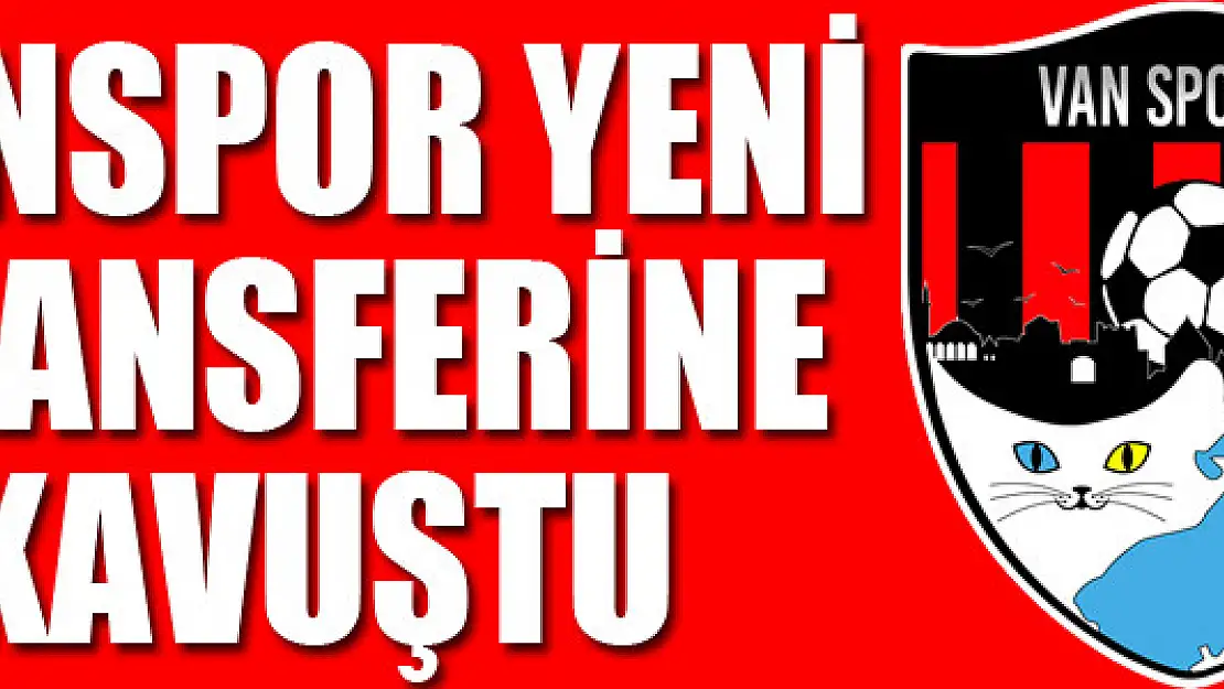 VANSPOR YENİ TRANSFERİNE KAVUŞTU