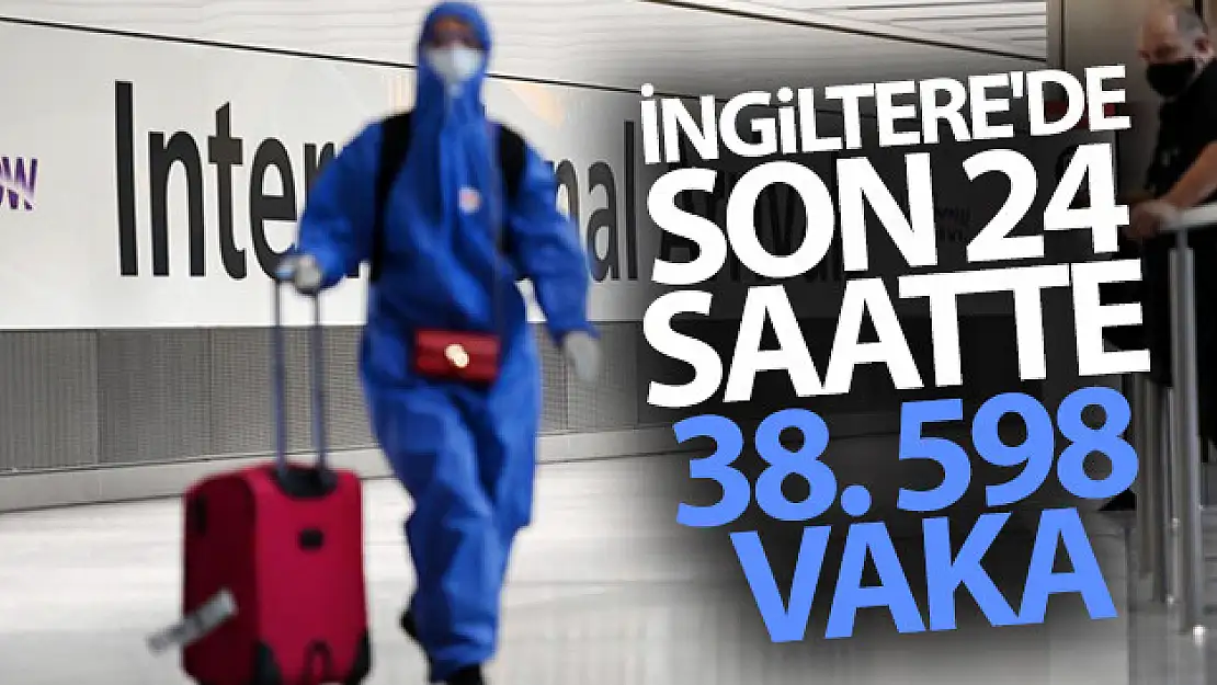 İngiltere'de son 24 saatte 38 bin 598 vaka