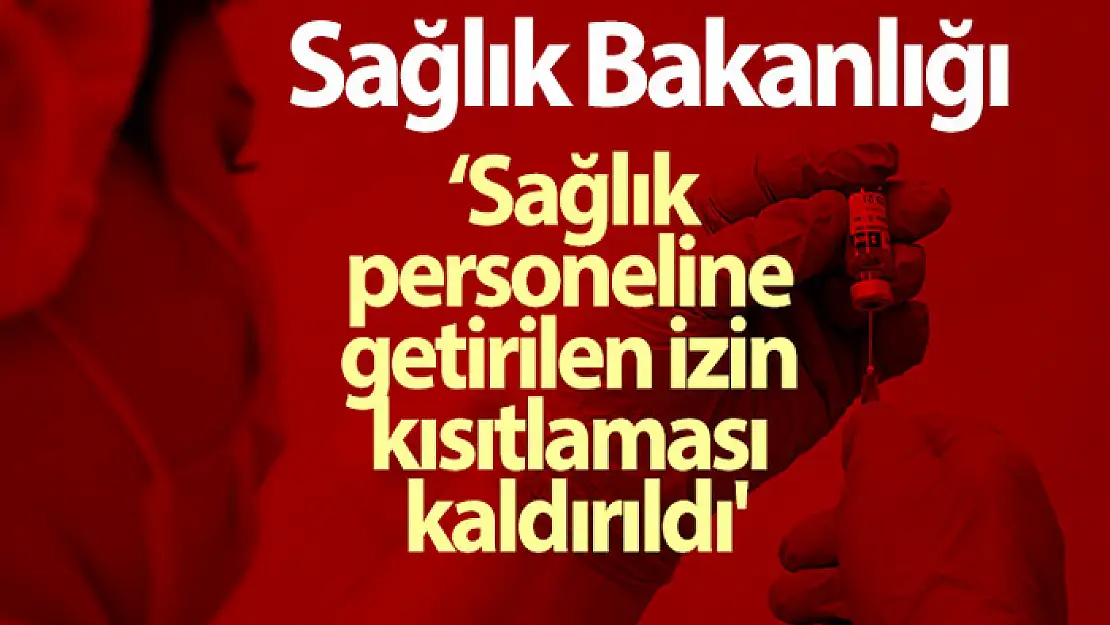 Sağlık Bakanlığı: 'Pandemi süresince sağlık personeline getirilen izin kısıtlaması kaldırıldı'