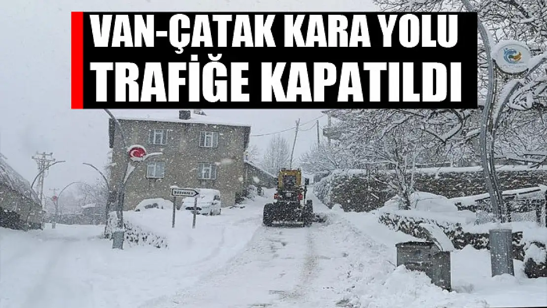 Van-Çatak kara yolu trafiğe kapatıldı