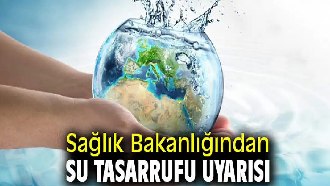 Sağlık Bakanlığından su tasarrufu uyarısı