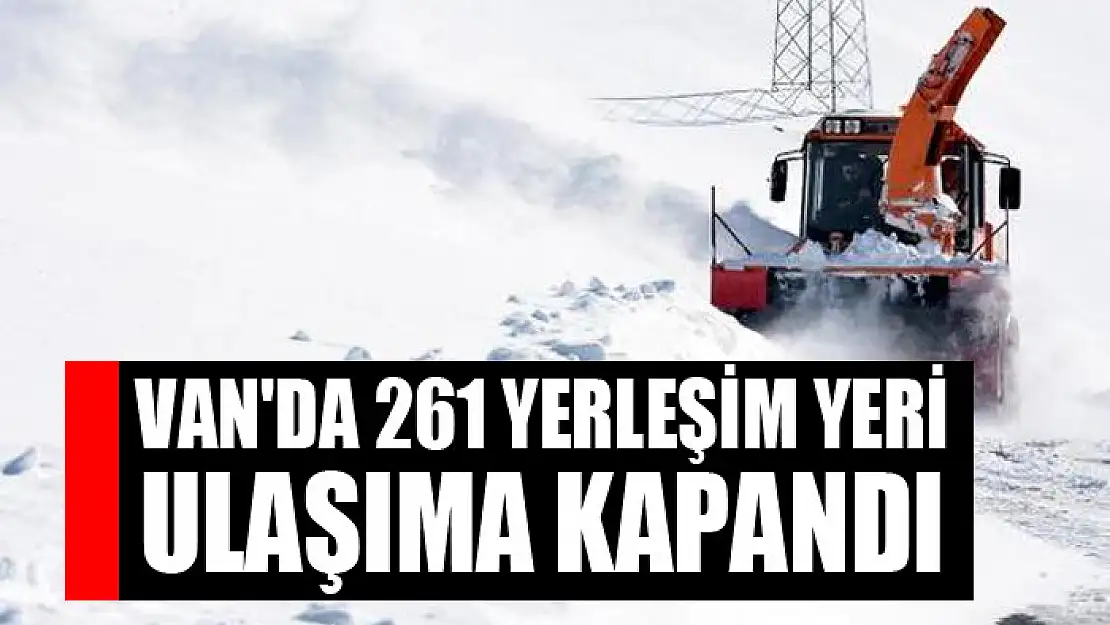 Van'da 261 yerleşim yeri ulaşıma kapandı