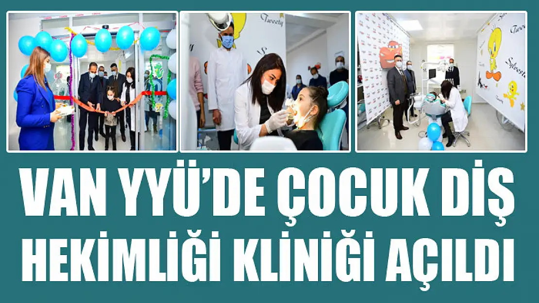 Van YYÜ'de Çocuk Diş Hekimliği kliniği açıldı