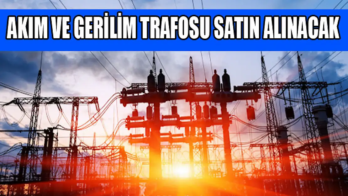 Akım ve gerilim trafosu satın alınacak