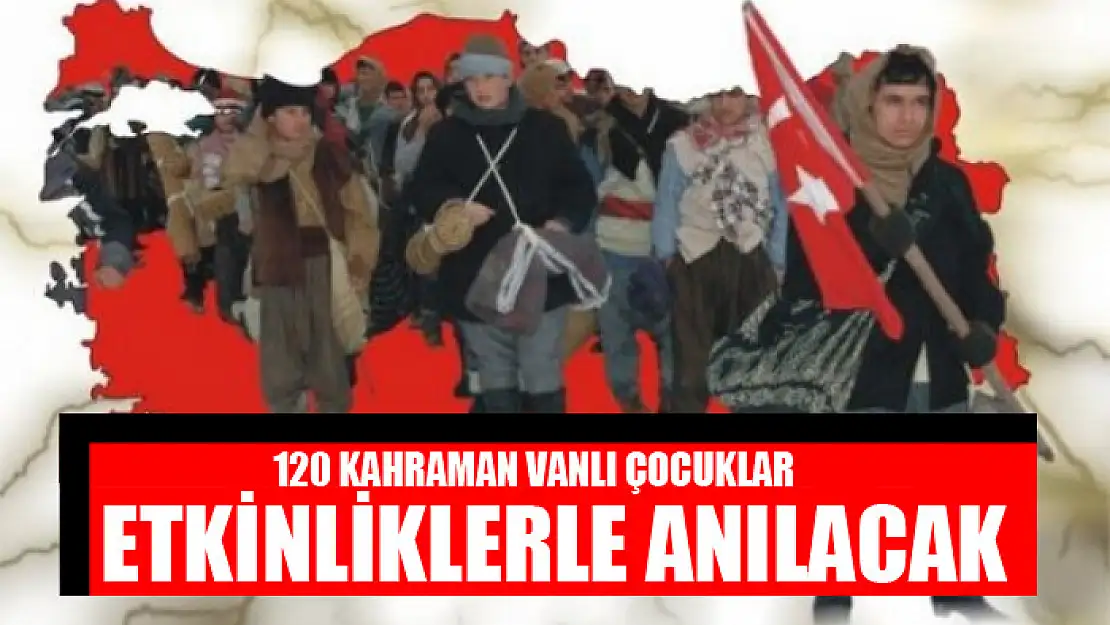 120 KAHRAMAN VANLI ÇOCUKLAR ANILACAK