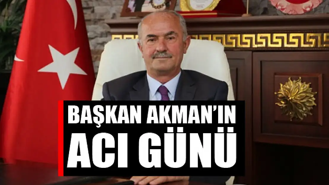 Başkan Akman'ın acı günü