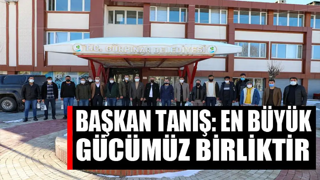 Başkan Tanış: 'En büyük gücümüz birlik, beraberlik ve kardeşliğimizdir'