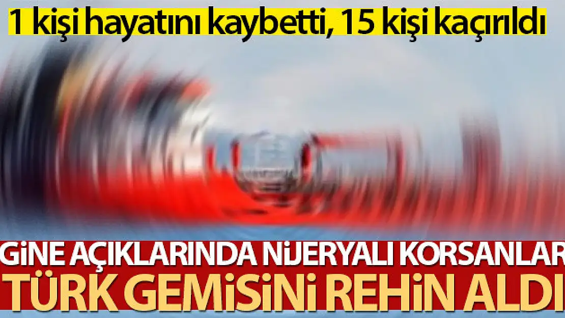 Gine açıklarında Nijeryalı korsanlar Türk gemisini rehin aldı