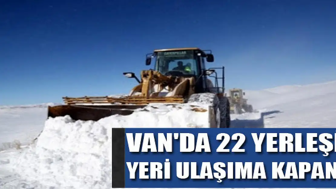 Van'da 22 yerleşim yeri ulaşıma kapandı