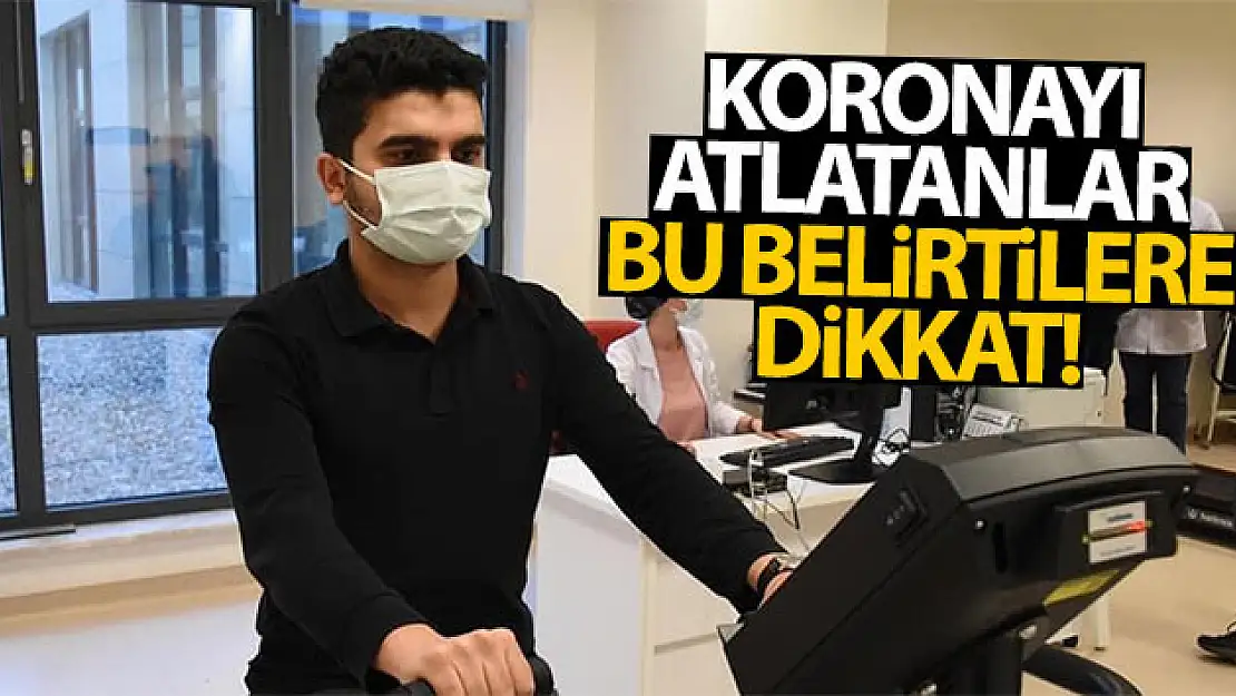 Koronayı atlatanlar bu belirtilere dikkat