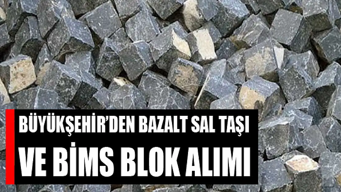 Büyükşehir'den bazalt sal taşı ve bims blok alımı