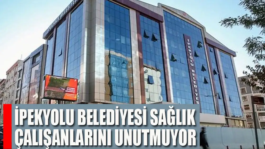 İpekyolu Belediyesi sağlık çalışanlarını unutmuyor