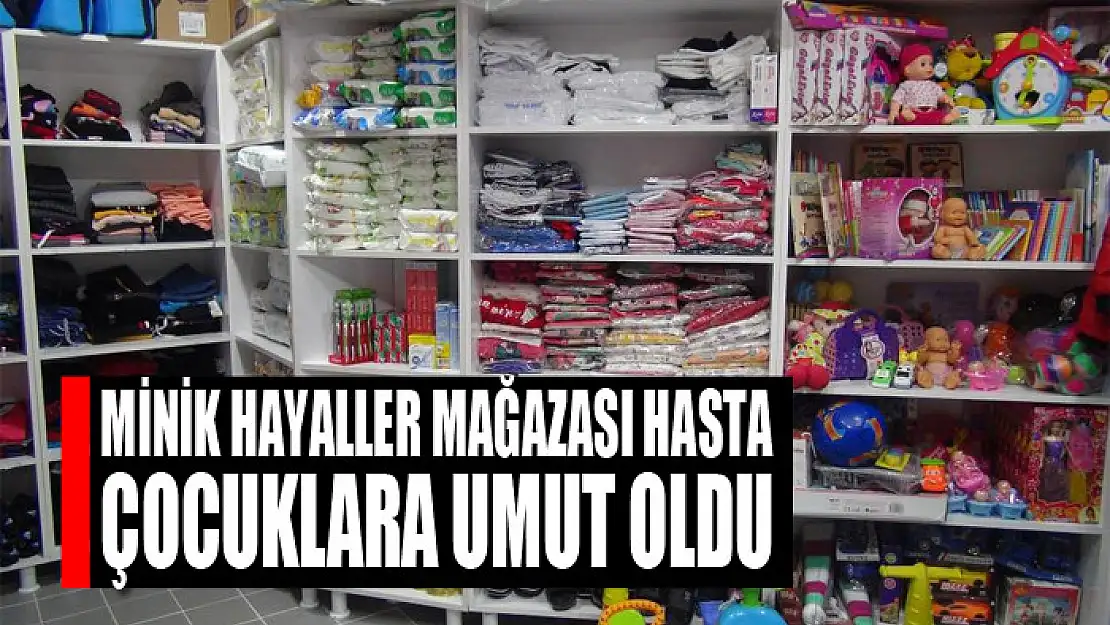 Minik Hayaller Mağazası hasta çocuklara umut oldu