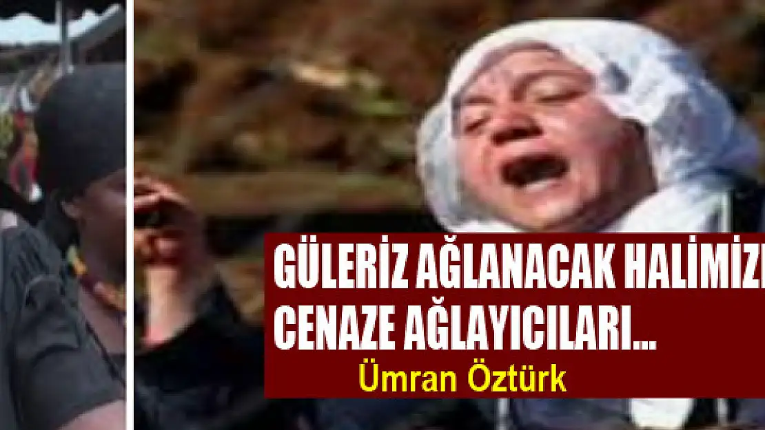 Güleriz Ağlanacak Halimize!!! Cenaze Ağlayıcıları…