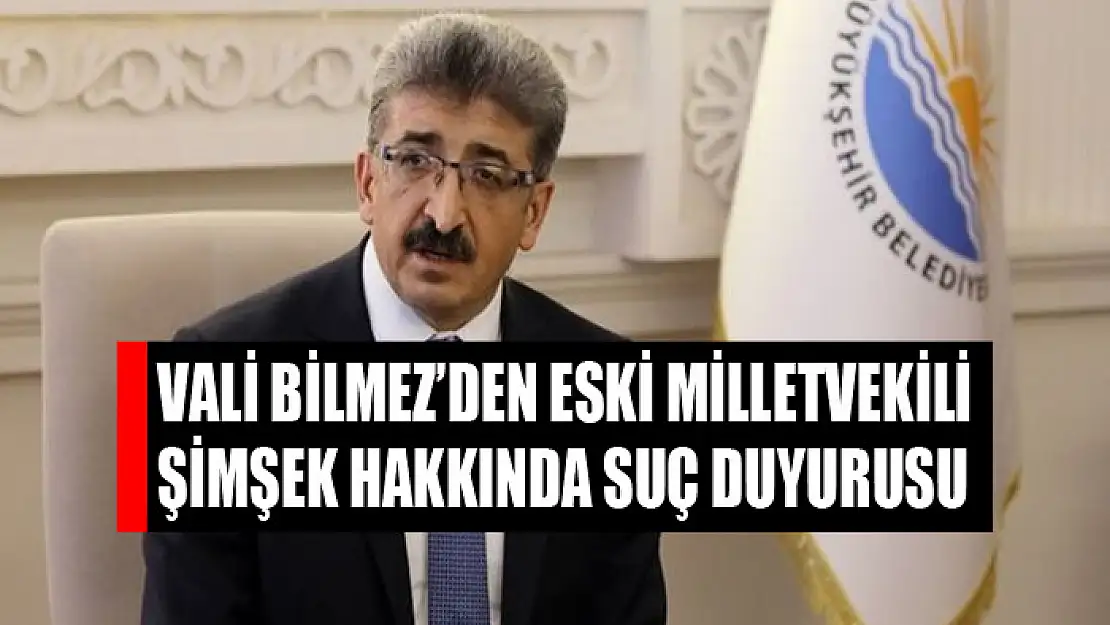 Vali Bilmez'den eski milletvekili Şimşek hakkında suç duyurusu