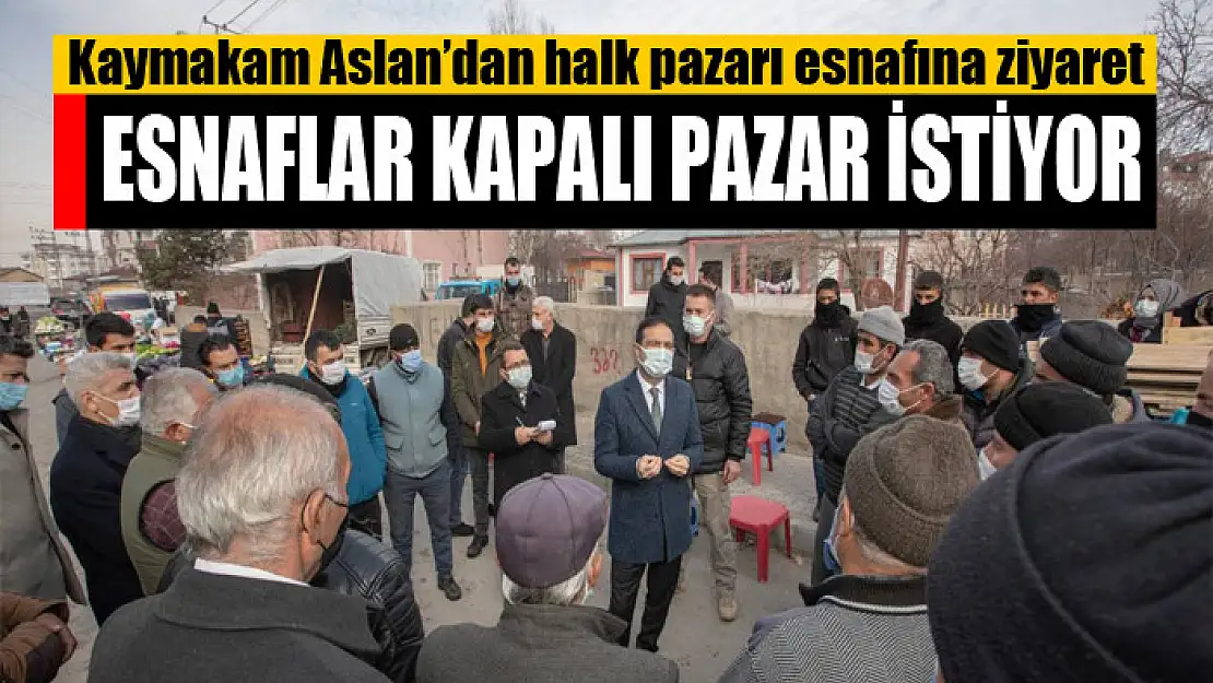 Kaymakam Aslan: Esnaflar kapalı pazar istiyor